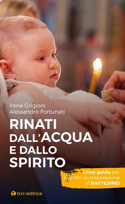 Rinati dall’acqua e dallo Spirito. Linee guida per incontri di preparazione al Battesimo - Irene Grigioni,Alessandro Fortunati - copertina
