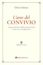 L' arte del convivio. L'apparecchiatura della tavola in Italia: storia, usi e consigli pratici