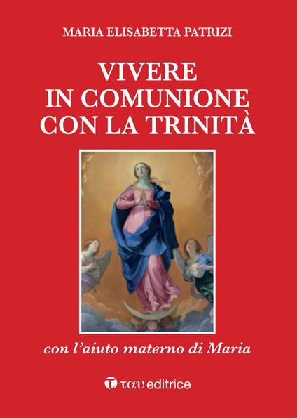 Vivere in comunione con la Trinità con l’aiuto materno di Maria - Maria Elisabetta Patrizi - copertina
