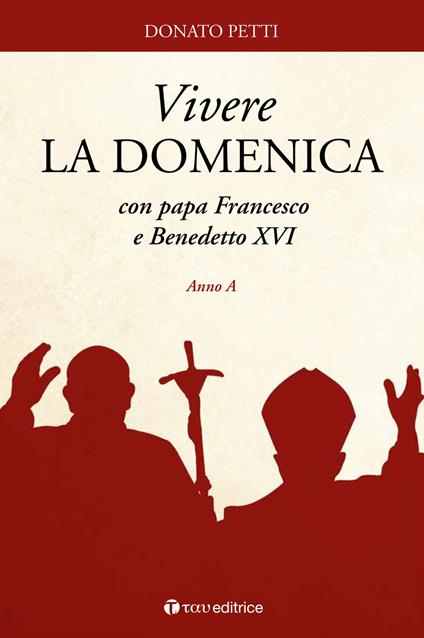 Vivere la domenica con papa Francesco e Benedetto XVI. Anno A - Donato Petti - copertina