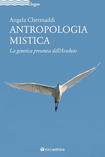 Antropologia mistica. La genetica presenza dell'Assoluto - Angela Chermaddi - copertina