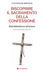 Riscoprire il sacramento della confessione. Dall'obbedienza all'amore. Nuova ediz.