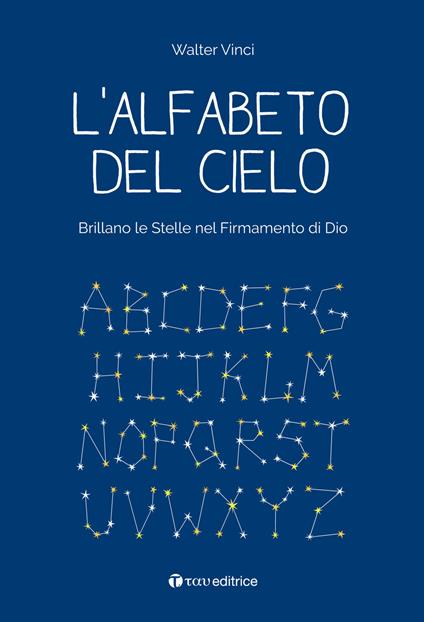 L' alfabeto del cielo. Brillano le stelle nel Firmamento di Dio - Walter Vinci - copertina