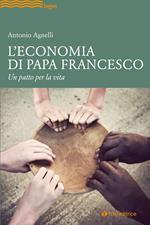 L' economia di papa Francesco. Un patto per la vita