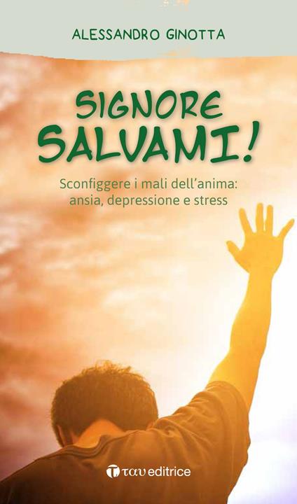 Signore, salvami! Sconfiggere i mali dell'anima: ansia, depressione e stress - Alessandro Ginotta - copertina