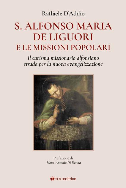 S. Alfonso Maria de Liguori e le missioni popolari. Il carisma missionario alfonsiano strada per la nuova evangelizzazione - Raffaele D'Addio - copertina