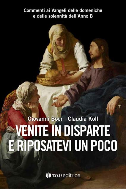 Venite in disparte e riposatevi un poco. Commenti ai Vangeli delle domeniche e delle solennità dell'Anno B - Giovanni Boer,Claudia Koll - copertina