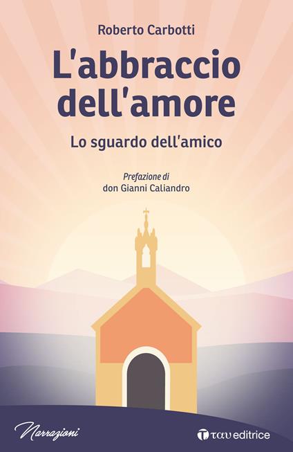 L'abbraccio dell'amore. Lo sguardo dell'amico - Roberto Carbotti - copertina