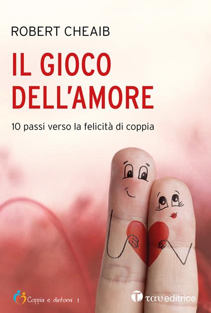 Il gioco dell'amore. 10 passi verso la felicità di coppia - Robert Cheaib - ebook