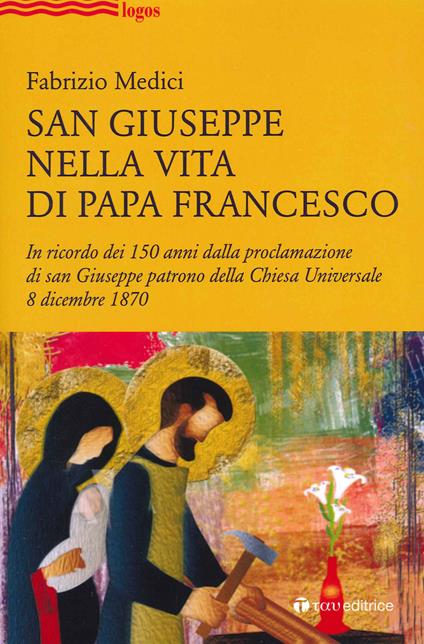 San Giuseppe nella vita di Papa Francesco. In ricordo dei 150 anni dalla proclamazione di san Giuseppe patrono della Chiesa Universale 8 dicembre 1870 - Fabrizio Medici - copertina