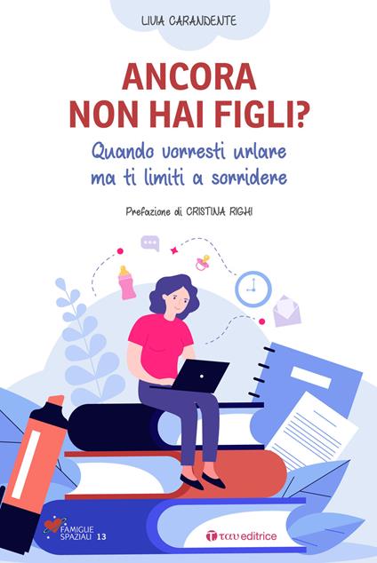 Ancora non hai figli? Quando vorresti urlare ma ti limiti a sorridere - Livia Carandente - copertina