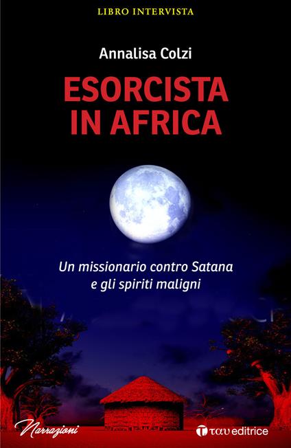 Esorcista in Africa. Un missionario contro Satana e gli spiriti maligni - Annalisa Colzi - copertina