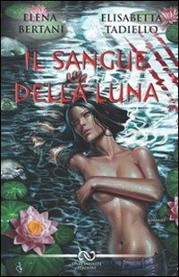 Il sangue della luna - Elena Bertani,Elisabetta Tadiello - copertina