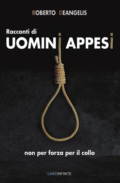 Racconti di uomini appesi non per forza per il collo - Roberto Deangelis - copertina