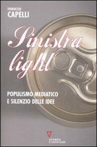 Sinistra light. Populismo mediatico e silenzio delle idee - Ferruccio Capelli - copertina