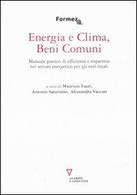 Energia e clima, beni comuni. Manuale pratico di efficienza e risparmio nel settore energetico per gli enti locali