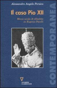 Il caso Pio XII. Mezzo secolo di dibattito su Eugenio Pacelli - Alessandro Angelo Persico - copertina