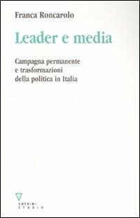 Leader e media. Campagna permanente e trasformazioni della politica in Italia - Franca Roncarolo - copertina