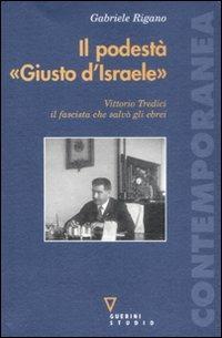 Il podestà «Giusto d'Israele». Vittorio Tredici il fascista che salvò gli ebrei - Gabriele Rigano - copertina