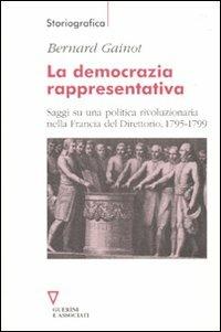 La democrazia rappresentativa. Saggi su una politica rivoluzionaria nella Francia del Direttorio, 1795-1799 - Bernard Gainot - copertina