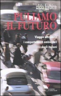 Puliamo il futuro. Viaggio attraverso i comportamenti ambientali degli italiani - Aldo Forbice - copertina