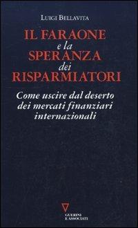 Il faraone e la speranza dei risparmiatori. Come uscire dal deserto dei mercati finanziari internazionali - Luigi Bellavita - copertina