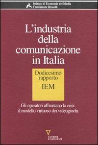 L' industria della comunicazione in Italia. 12° rapporto IEM. Gli operatori affrontano la crisi: il modello virtuoso dei videogiochi - copertina