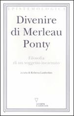 Divenire di Merleau Ponty. Filosofia di un soggetto incarnato