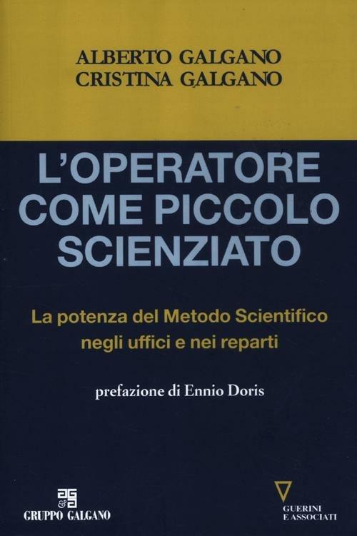 L' operatore come piccolo scienziato. La potenza del Metodo Scientifico negli uffici e nei reparti - Antonio Galgano,Mariacristina Galgano - copertina