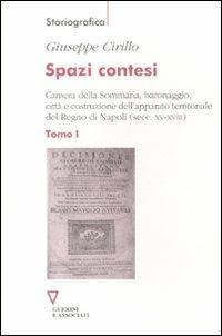 Spazi contesi. Camera della Sommaria, baronaggio, città e costruzione dell'apparato territoriale del Regno di Napoli (secc. XV-XVIII). Vol. 1 - Giuseppe Cirillo - copertina