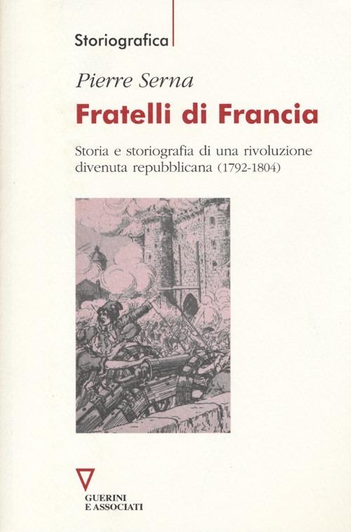 Fratelli di Francia. Storia e storiografia di una rivoluzione divenuta repubblicana (1792-1804) - Pierre Serna - copertina