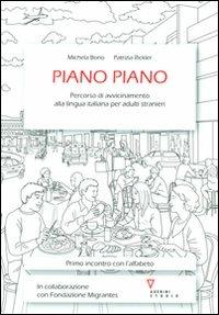Piano piano. Avvio all'apprendimento dell'italiano per stranieri analfabeti in lingua madre