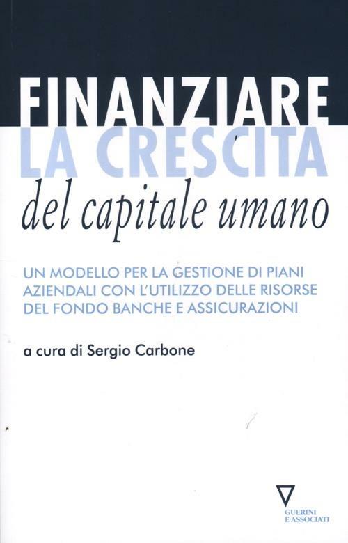 Finanziare la crescita del capitale umano. Un modello per la gestione dei piani aziendali con l'utilizzo delle risorse del Fondo banche e assicurazioni - copertina