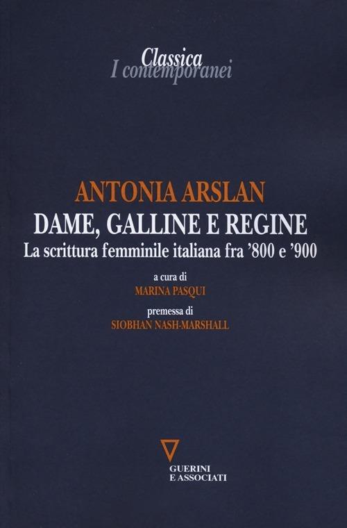 Dame, galline e regine. La scrittura femminile italiana fra '800 e '900 - Antonia Arslan - copertina