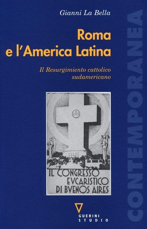 Roma e l'America Latina. Il Resurgimiento cattolico sudamericano - Gianni La Bella - copertina