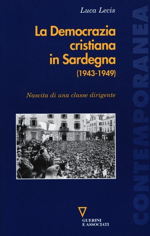 La Democrazia cristiana in Sardegna (1943-1949). Nascita di una classe dirigente - Luca Lecis - copertina
