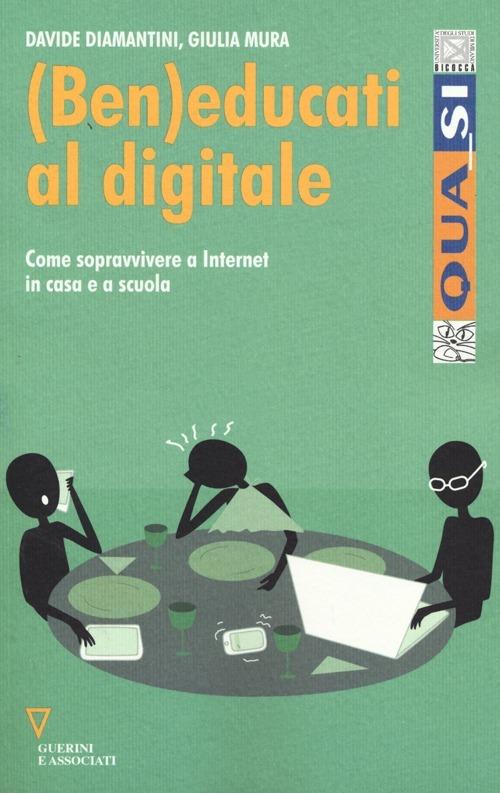 (Ben)educati al digitale. Come sopravvivere a internet in casa e a scuola - Davide Diamantini,Giulia Mura - copertina