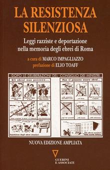 La resistenza silenziosa. Leggi raziali e occupazione nazista nella memoria degli ebrei di Roma