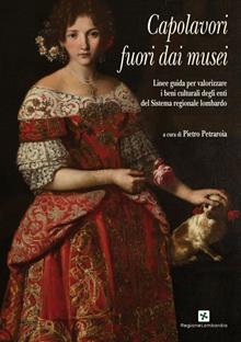 Capolavori fuori dai musei. Linee guida per valorizzare i beni culturali degli enti del Sistema regionale lombardo