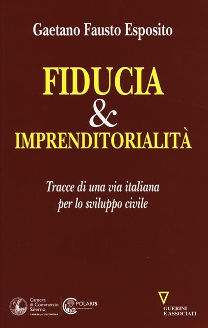 Fiducia & imprenditorialità. Tracce di una via italiana per lo sviluppo civile - Gaetano Fausto Esposito - copertina