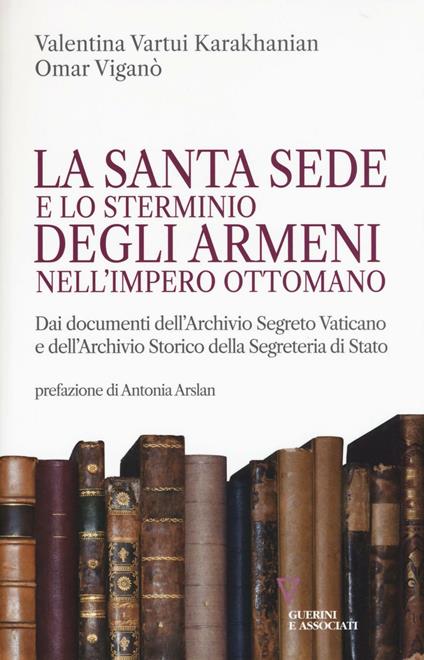 La Santa Sede e lo sterminio degli armeni nell'Impero Ottomano - Valentina Vartui Karakhanian,Omar Viganò - copertina