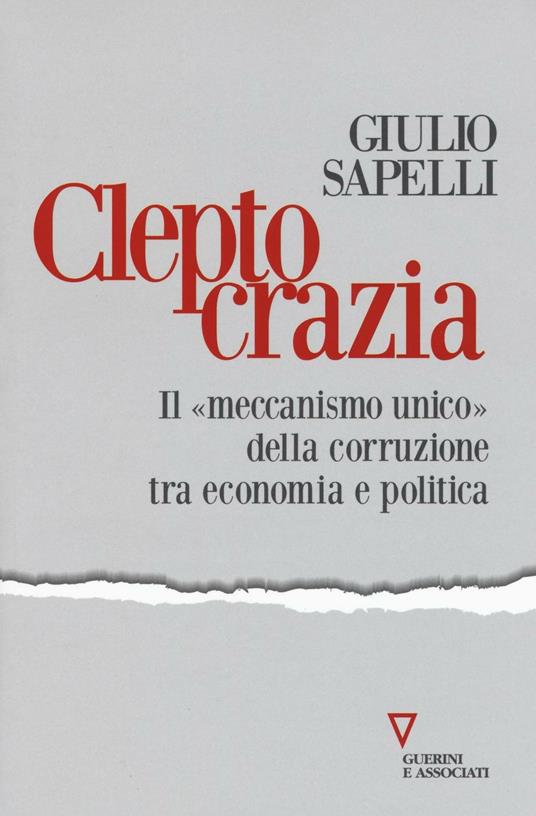 Cleptocrazia. Il «meccanismo unico» della corruzione tra economia e politica - Giulio Sapelli - copertina