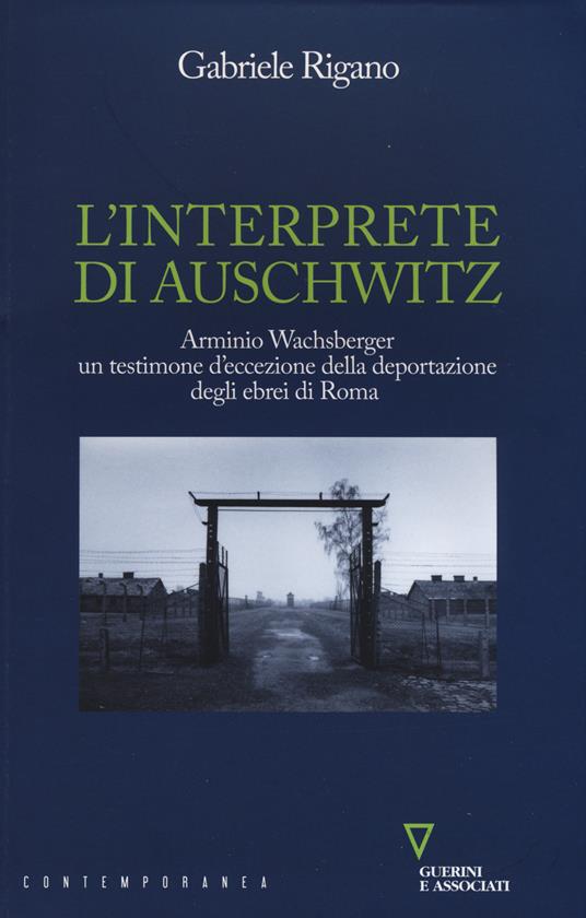 L' interprete di Auschwitz. Arminio Wachsberger, un testimone d'eccezione della deportazione degli ebrei di Roma - Gabriele Rigano - copertina