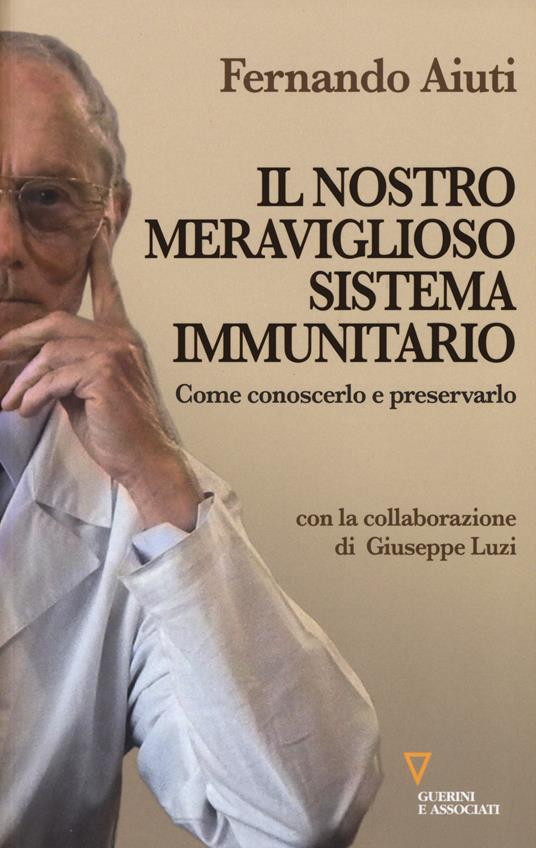 Il nostro meraviglioso sistema immunitario. Come conoscerlo e preservarlo - Fernando Aiuti,Giuseppe Luzi - copertina