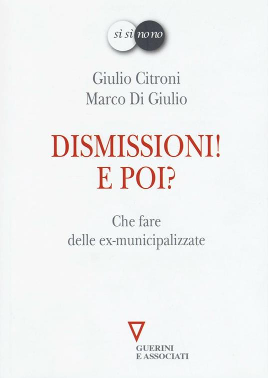 Dismissioni! E poi? Che fare delle ex-municipalizzate - Giulio Citroni,Marco Di Giulio - copertina