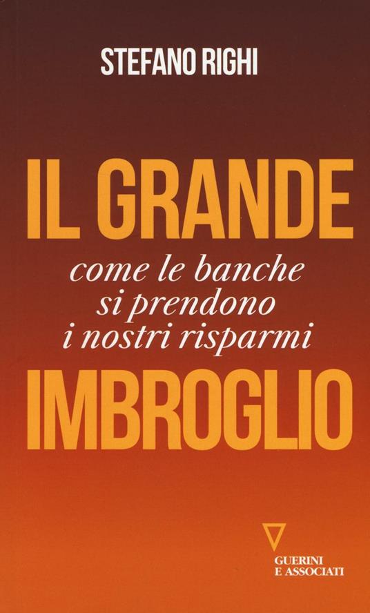 Il grande imbroglio. Come le banche si prendono i nostri risparmi - Stefano Righi - copertina