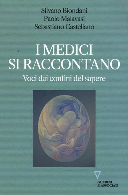 I medici si raccontano. Voci dai confini del sapere - Silvano Biondani,Paolo Malavasi,Sebastiano Castellano - copertina