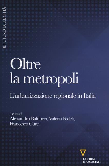 Oltre la metropoli. L'urbanizzazione regionale in Italia - copertina