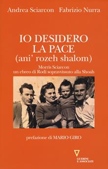Io desidero la pace. (Anì Rozeh Shalom). Vita di Morris Sciarcon, ebreo di Rodi sopravvissuto alla Shoah