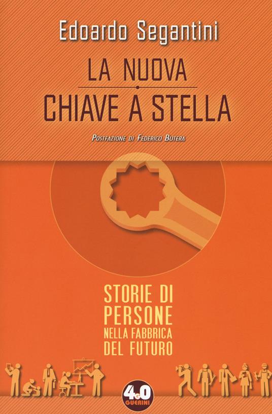 La nuova chiave a stella. Storie di persone nella fabbrica del futuro - Edoardo Segantini - copertina